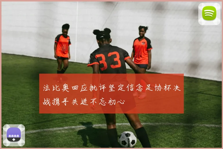 法比奥回应批评坚定信念足协杯决战携手共进不忘初心