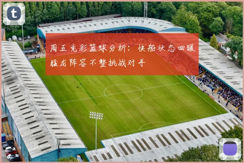周五竞彩篮球分析：快船状态回暖猛龙阵容不整挑战对手