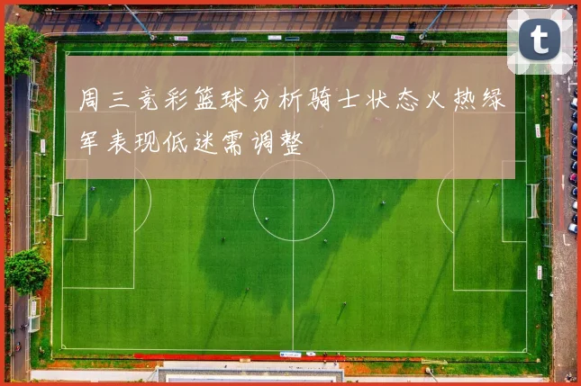 周三竞彩篮球分析骑士状态火热绿军表现低迷需调整